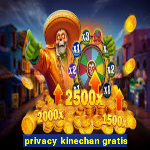 privacy kinechan gratis